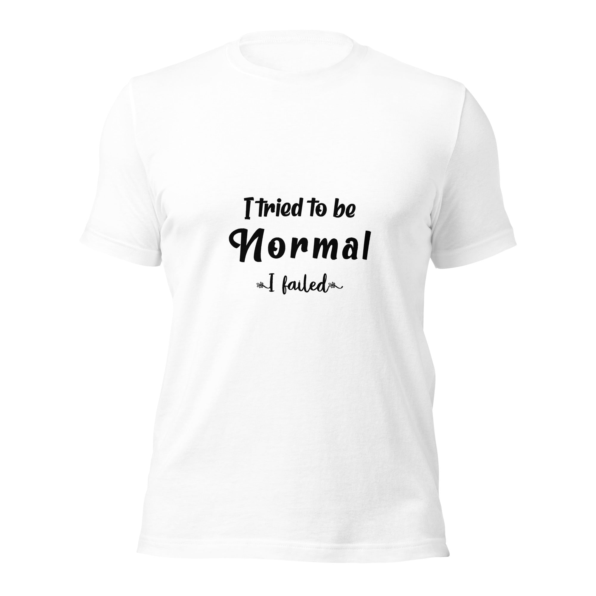 T-Shirt, I Tried To Be Normal I Failed