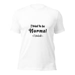 T-Shirt, I Tried To Be Normal I Failed