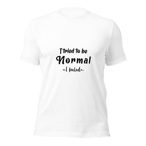 T-Shirt, I Tried To Be Normal I Failed